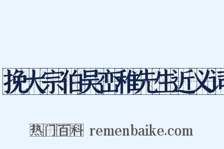 挽大宗伯吴峦稚先生近义词是什么意思的图片
